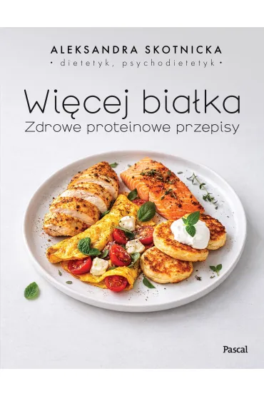 Wi�cej bia�ka. Zdrowe proteinowe przepisy - Aleksandra  Skotnicka