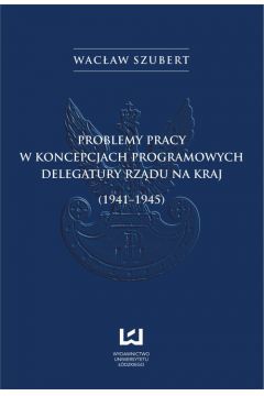eBook Problemy pracy w koncepcjach programowych Delegatury Rzdu na Kraj (1941-1945) pdf