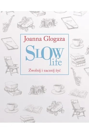 Slow Life. Zwolnij i zacznij �y� - Joanna Glogaza