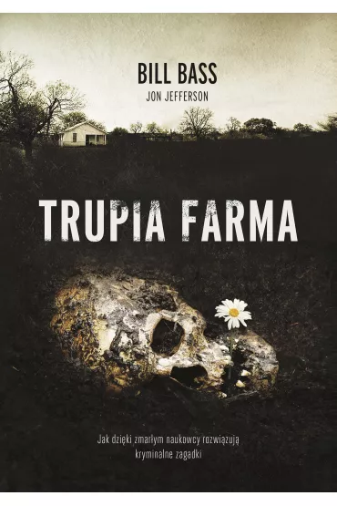 Trupia farma. Sekrety legendarnego laboratorium sdowego, gdzie zmarli opowiadaj swoje historie - Bill Bass, Jon Jefferson
