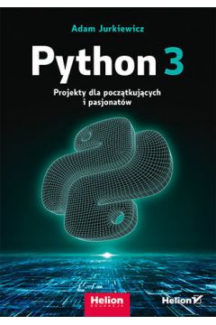 Python 3. Projekty dla pocztkujcych i pasjonatw