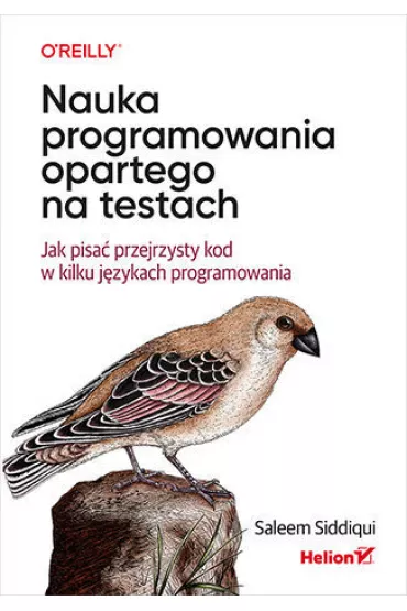 Nauka programowania opartego na testach. Jak pisa� przejrzysty kod w kilku j�zykach programowania - Saleem Siddiqui