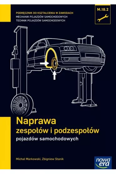 Naprawa zespo��w i podzespo��w pojazd�w samochodowych (M.18.2.). Podr�cznik do kszta�cenia w zawodach technik pojazd�w samochodowych i mechanik pojazd�w samochodowych - Micha� Markowski, Stanik Zbigniew