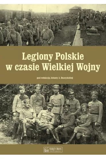 Legiony Polskie w czasie Wielkiej Wojny - Jolanta A Daszy�ska red
