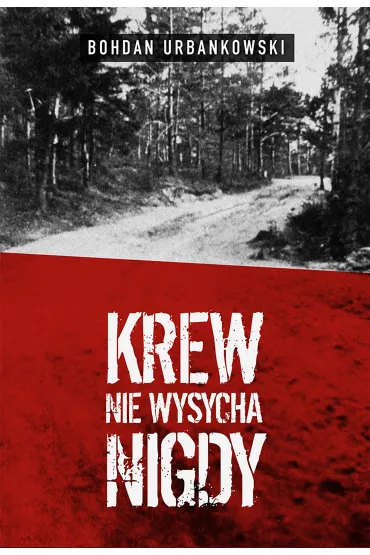 Krew Nie Wysycha Nigdy - Bohdan Urbankowski
