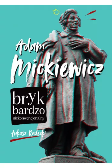 Adam Mickiewicz. Bryk bardzo niekonwencjonalny - �ukasz Radecki