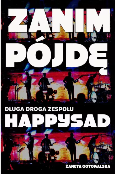 Zanim p�jd�. D�uga droga zespo�u Happysad - �aneta Gotowalska
