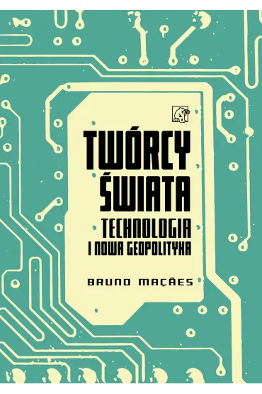 Tw�rcy �wiata. Technologia i nowa geopolityka - Bruno  Macaes
