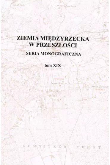 Ziemia Mi�dzyrzecka w przesz�o�ci. Tom XIX