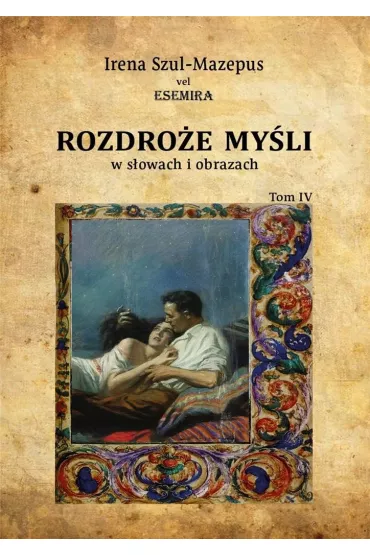 Rozdro�e my�li w s�owach i obrazach. Tom 4 - Irena Szul-Mazepus vel Esemira