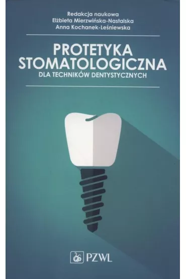Protetyka stomatologiczna dla technik�w dentystycznych - El�bieta Mierzwi�ska-Nastalska, Anna Kochanek-Le�niewska