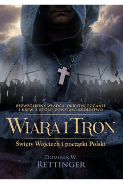 Wiara i tron. wiety Wojciech i pocztki Polski