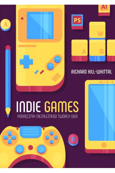 Indie games podr�cznik niezale�nego tw�rcy gier - Richard Hill-Whittall