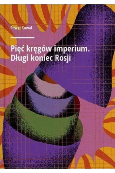 Pi�� kr�g�w imperium D�ugi koniec Rosji - Pawe� Kowal