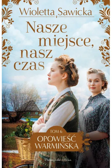 Pakiet Opowie�� warmi�ska. Tomy 1-6: Kl�twa Langer�w, Ocali nas mi�o��, Nasze drzewa s� jeszcze m�ode, Niebo z naszych stron, Wszystko jeszcze przed nami, Nasze miejsce, nasz czas - Wioletta Sawicka