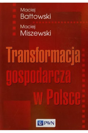 Transformacja gospodarcza w Polsce - Maciej Ba�towski, Maciej Miszewski