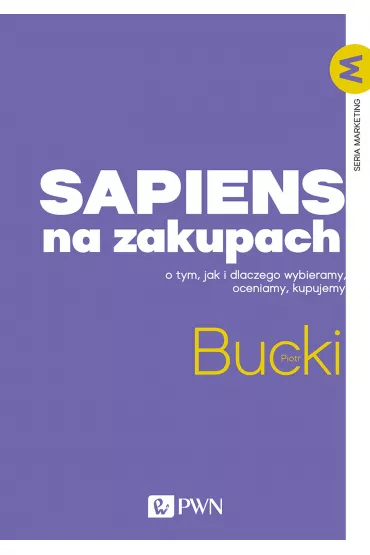 Sapiens na zakupach. O tym, jak i dlaczego wybieramy, oceniamy, kupujemy - Piotr Bucki