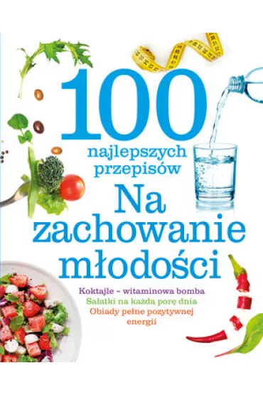 100 najlepszych przepis�w Na zachowanie m�odo�ci