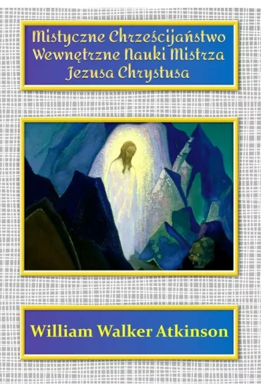 Mistyczne Chrze�cija�stwo Wewn�trzne Nauki Mistrza Jezusa Chrystusa - William Walker Atkinson