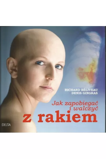 Jak zapobiega� i walczy� z rakiem - Richard Beliveau, Denis Gingras