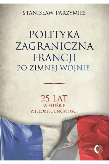 Polityka zagraniczna Francji po zimnej wojnie - Stanis�aw Parzymies