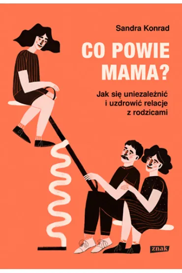 Co powie mama? Jak si� uniezale�ni� i uzdrowi� relacje z rodzicami - Sandra Konrad