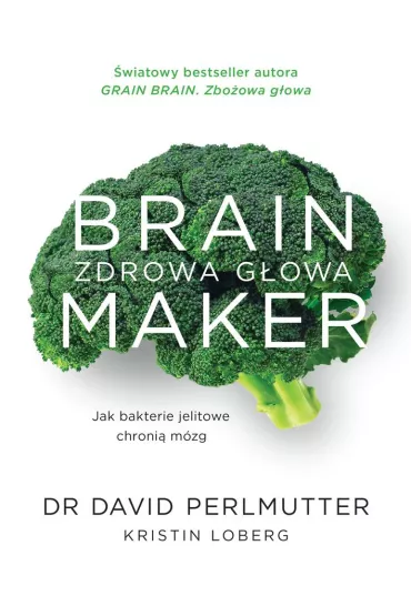 Brain Maker. Zdrowa g�owa. Jak bakterie jelitowe chroni� m�zg