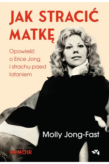 Jak straci� matk�. Opowie�� o Erice Jong i strachu przed lataniem - Molly  Jong-Fast