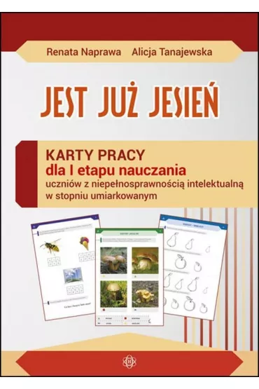 Jest ju� jesie�. Karty pracy sztywna teczka dla I etapu nauczania uczni�w z niepe�nosprawno�ci� intelektualn� w stopniu umiarkowanym - Alicja Tanajewska, Renata Naprawa