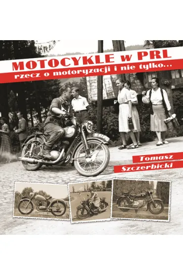 Motocykle w PRL-u. Rzecz o motoryzacji i nie tylko - Tomasz Szczerbicki