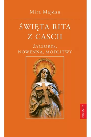�wi�ta Rita z Cascii. �yciorys, nowenna, modlitwy - Mira Majdan