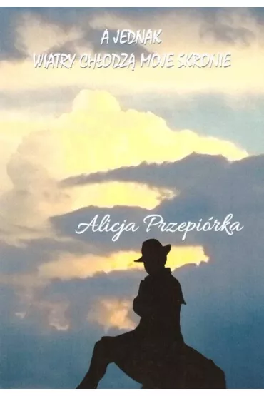 A jednak wiatry ch�odz� moje skronie - Alicja Przepi�rka