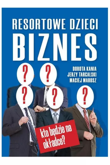 Resortowe dzieci. Biznes - Dorota Kania, Jerzy Targalski, Maciej Marosz