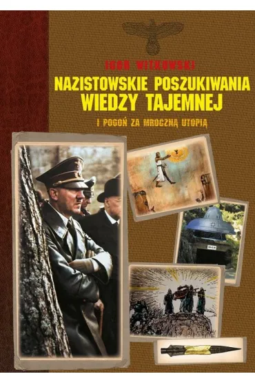 Nazistowskie poszukiwania wiedzy tajemnej i pogo� za mroczn� utopi� - Igor Witkowski