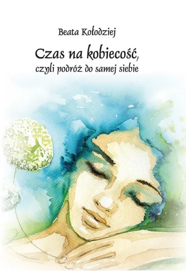 Czas na kobieco��, czyli podr� do samej siebie - Beata Ko�odziej