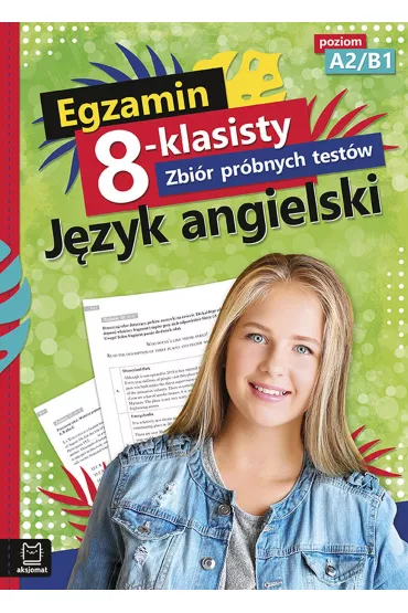 Egzamin 8-klasisty. Zbi�r pr�bnych test�w. J�zyk angielski. Poziom A2-B1