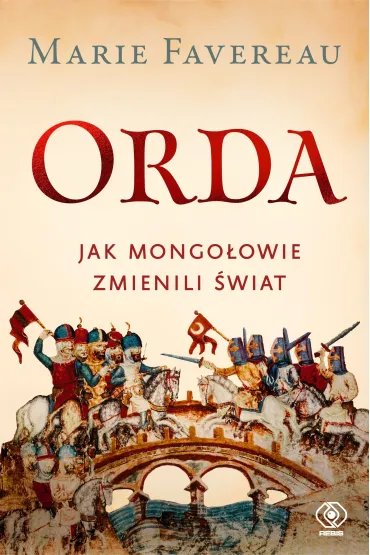 Orda. Jak Mongo�owie zmienili �wiat - Marie  Favereau