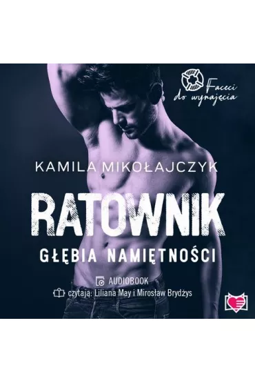 Audiobook Ratownik. G��bia nami�tno�ci. Faceci do wynaj�cia. Tom 7 mp3 - Kamila Miko�ajczyk