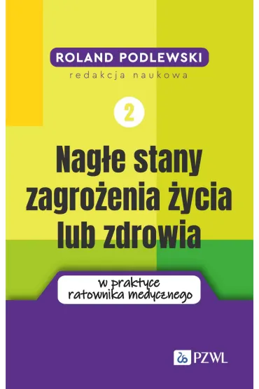 Nag�e stany zagro�enia �ycia lub zdrowia w praktyce ratownika medycznego. Tom 2 - Roland  Podlewski