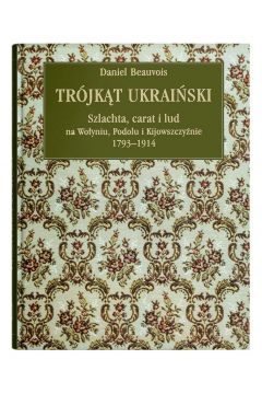 Trjkt ukraiski. Szlachta, carat i lud na Woyniu, Podolu i Kijowszczynie 1793-1914
