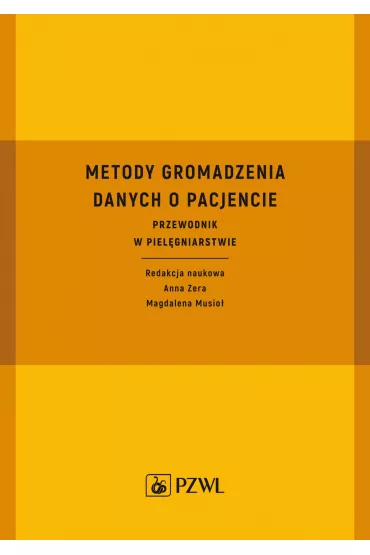 Metody gromadzenia danych o pacjencie. Przewodnik w piel�gniarstwie - Anna  Zera, Magdalena  Musio�