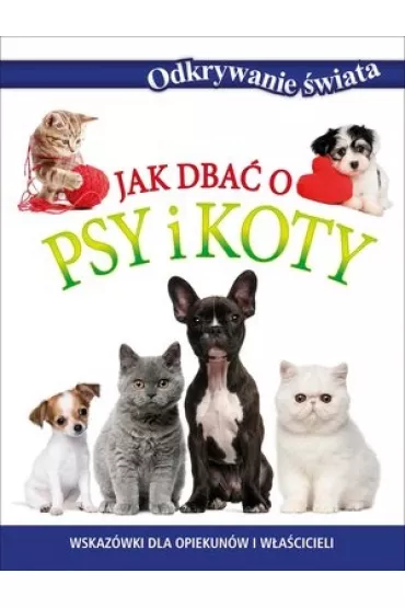 Odkrywanie �wiata. Jak dba� o psy i koty