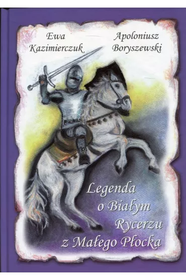Legenda o Bia�ym Rycerzu z Ma�ego P�ocka - Apoloniusz  Boryszewski