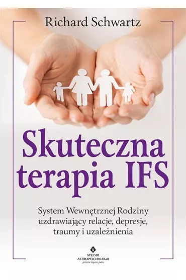 Skuteczna terapia IFS. System Wewn�trznej Rodziny uzdrawiaj�cy relacje, depresje, traumy i uzale�nienia - Richard C. Schwartz