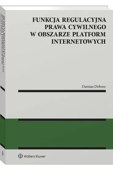 Funkcja regulacyjna prawa cywilnego w obszarze platform internetowych - Damian Dobosz
