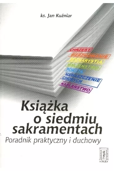 Ksi��ka o siedmiu sakramentach. Poradnik praktyczny i duchowy - Jan Ku�niar