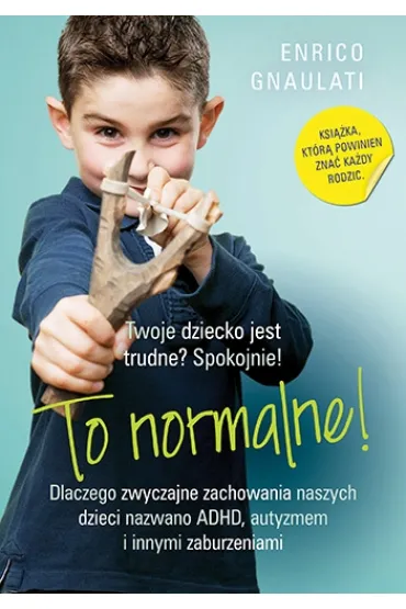 To normalne! Dlaczego zwyczajne zachowania naszych dzieci nazwano ADHD, autyzmem i innymi zaburzeniami - Enrico Gnaulati