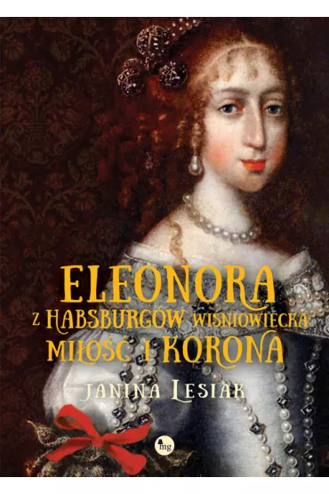 Eleonora z Habsbur�w Wi�niowiecka. Mi�o�� i korona - Janina Lesiak