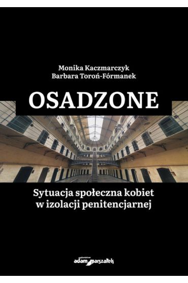 Osadzone. Sytuacja społeczna kobiet w izolacji penitencjarnej