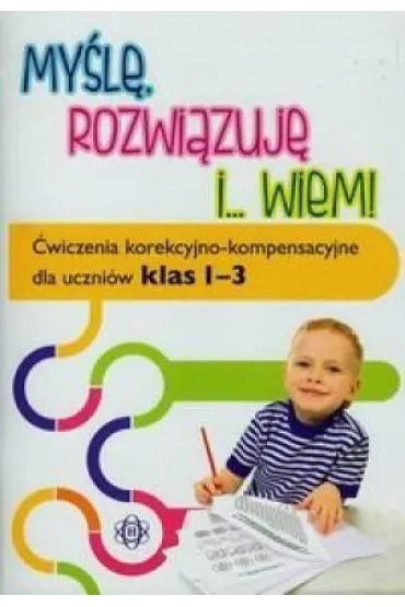 My�l� rozwi�zuj� i... wiem!. �wiczenia korekcyjno kompensacyjne dla uczni�w klas 1-3 - Magdalena Hinz
